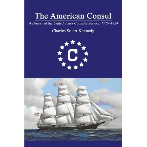 The American Consul: A History of the United States Consular Service 1776-1924. Revised Second Edition