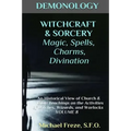 DEMONOLOGY WITCHCRAFT & SORCERY Magic, Spells, & Divination: An Historical View