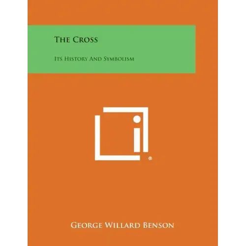 The Cross: Its History and Symbolism