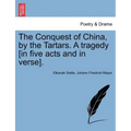 The Conquest of China, by the Tartars. a Tragedy [In Five Acts and in Verse].