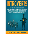 Introverts: The Ultimate Guide for Introverts Who Don't Want to Change their Quiet Nature but Still Make Friends, Be Sociable, and