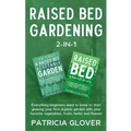 Raised Bed Gardening 2-in-1: Everything Beginners Need to Know to Start Growing Your First Organic Garden With Your Favorite Vegetables, Fruits, He