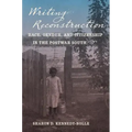 Writing Reconstruction: Race, Gender, and Citizenship in the Postwar South
