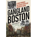 Gangland Boston: A Tour Through the Deadly Streets of Organized Crime