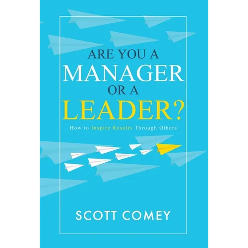 Are You a Manager or a Leader?: How to Inspire Results Through Others