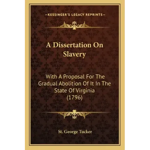 A Dissertation on Slavery: With a Proposal for the Gradual Abolition of It in the State of Virginia (1796)