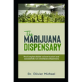 The Marijuana Dispensary: The Complete Guide on how to start and successfully run a marijuana dispensary