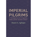 Imperial Pilgrims: A Theological Account of Augustine, Empire, and the "Just War on Terror"