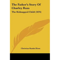 The Father's Story Of Charley Ross: The Kidnapped Child (1876)