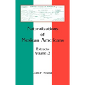 Naturalizations of Mexican Americans: Extracts, Volume 3