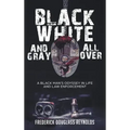 Black, White, and Gray All Over: A Black Man's Odyssey in Life and Law Enforcement: A Black Man's Odyssey in Law Enforcement
