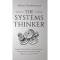 The Systems Thinker: Essential Thinking Skills For Solving Problems, Managing Chaos, and Creating Lasting Solutions in a Complex World