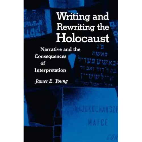 Writing and Rewriting the Holocaust: Narrative and the Consequences of Interpretation