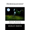 Horsemanship: Myth Magic and Mayhem