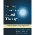 Learning Process-Based Therapy: A Skills Training Manual for Targeting the Core Processes of Psychological Change in Clinical Practice