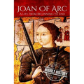 Joan of Arc: A Life From Beginning to End