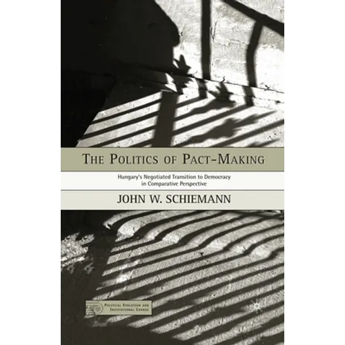 The Politics of Pact-Making: Hungary's Negotiated Transition to Democracy in Comparative Perspective