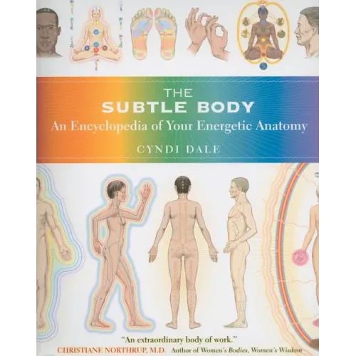 The Subtle Body: An Encyclopedia of Your Energetic Anatomy