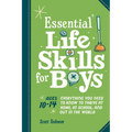 Essential Life Skills for Boys: Everything You Need to Know to Thrive at Home, at School, and Out in the World