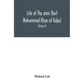 Life of the amir Dost Mohammed Khan of Kabul: with his political proceedings towards the English, Russian and Persian governments, including the victo