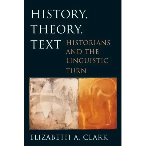 History, Theory, Text: Historians and the Linguistic Turn