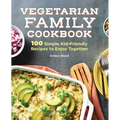 Vegetarian Family Cookbook: 100 Simple Kid-Friendly Recipes to Enjoy Together
