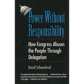 Power Without Responsibility: How Congress Abuses the People Through Delegation