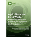 Agricultural and Food Waste: Analysis, Characterization, and Extraction of Bioactive Compounds and Their Possible Utilization