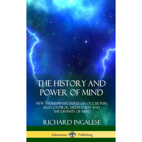 The History and Power of Mind: New Thought Lectures on Occultism, Self-Control, Meditation and the Divinity of Mind (Hardcover)