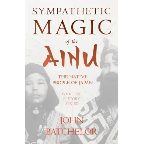 Sympathetic Magic of the Ainu - The Native People of Japan (Folklore History Series)