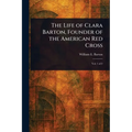 The Life of Clara Barton, Founder of the American Red Cross