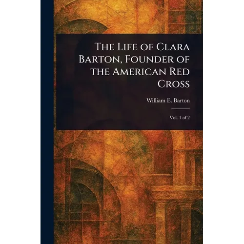 The Life of Clara Barton, Founder of the American Red Cross