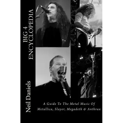 Big 4 Encyclopedia: A Guide To The Metal Music Of Metallica, Slayer, Megadeth & Anthrax