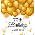 70th Birthday Guest Book: Keepsake Gift for Men and Women Turning 70 - Hardback with Funny Gold Balloon Hearts Themed Decorations and Supplies, Person