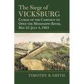 The Siege of Vicksburg: Climax of the Campaign to Open the Mississippi River, May 23-July 4, 1863