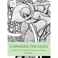 Consider the Lilies: An Adult Coloring Devotional Journal