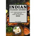 Indian Culinary Journey 2022: Tasty Indian Recipes Made Easy and Fast from the Tradition