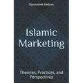 Islamic Marketing: Theories, Practices, and Perspectives