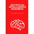 Artificial Intelligence Business: How you can profit from AI