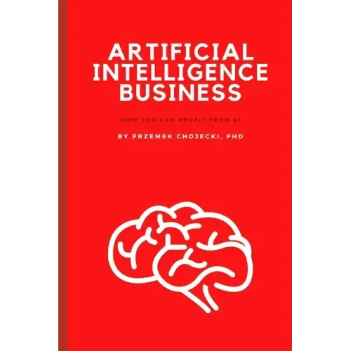 Artificial Intelligence Business: How you can profit from AI
