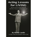 Acting Lessons for Living: Play the Scenes of Your Life with Intention, Presence, and Pure Potential: A Living, Acting and Enneagram Master Class
