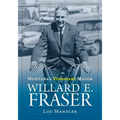 Montana's Visionary Mayor: Willard E Fraser