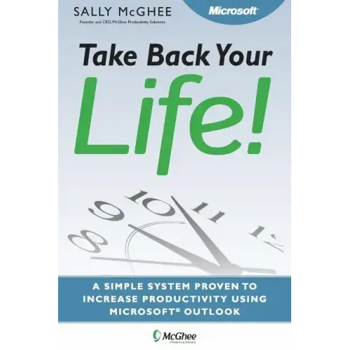 Take Back Your Life!: Using Microsoft Office Outlook to Get Organized and Stay Organized