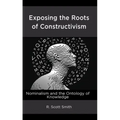 Exposing the Roots of Constructivism: Nominalism and the Ontology of Knowledge