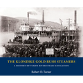 The Klondike Gold Rush Steamers: A History of Yukon River Steam Navigation