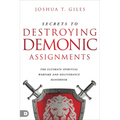 Secrets to Destroying Demonic Assignments: The Ultimate Spiritual Warfare and Deliverance Handbook