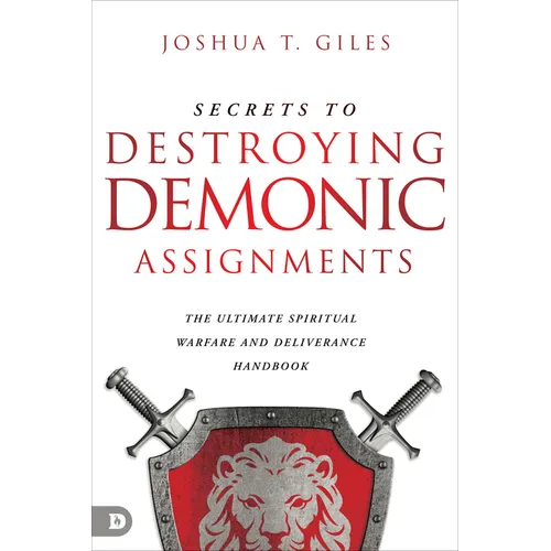 Secrets to Destroying Demonic Assignments: The Ultimate Spiritual Warfare and Deliverance Handbook