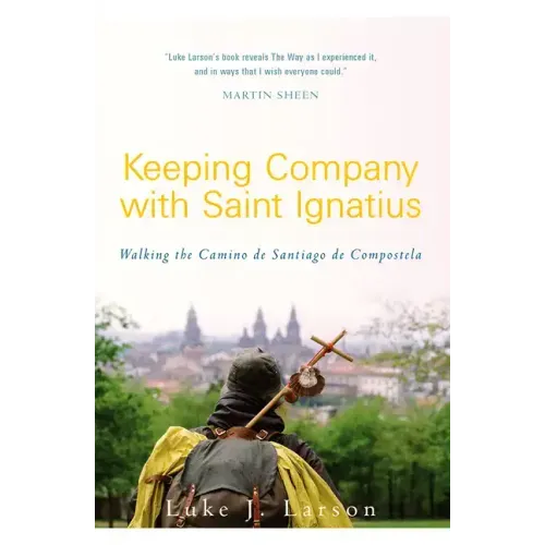 Keeping Company with Saint Ignatius: Walking the Camino de Santiago de Compostela