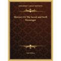 Mercury Or The Secret and Swift Messenger