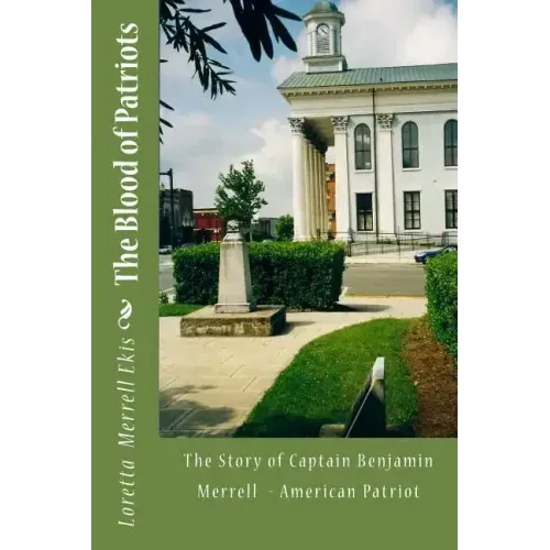 The Blood of Patriots: The Story of Captain Benjamin Merrell American Patriot